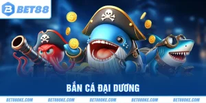 Bắn Cá Đại Dương - Game Thú Vị, Kiếm Tiền Khủng Tại Bet88