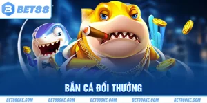 Bắn Cá Đổi Thưởng BET88 - Game Hay Trên Thị Trường 2025