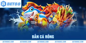 Bắn Cá Rồng Có Giá Trị x2000 Xu Thưởng Khủng Tại Bet88