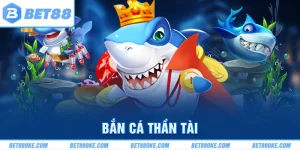 Bắn Cá Thần Tài - Siêu Phầm Hot Hit Số 1 Tại BET88