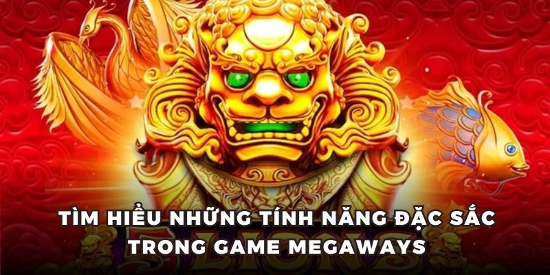Tìm hiểu những tính năng đặc sắc trong game  Megaways
