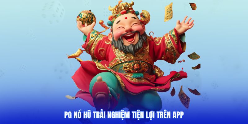 PG nổ hũ trải nghiệm tiện lợi trên app BETT88