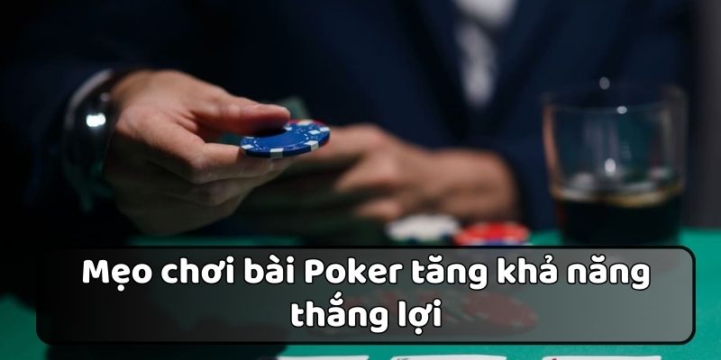 Bật mí mẹo đánh bài Poker tăng khả năng thắng lợi