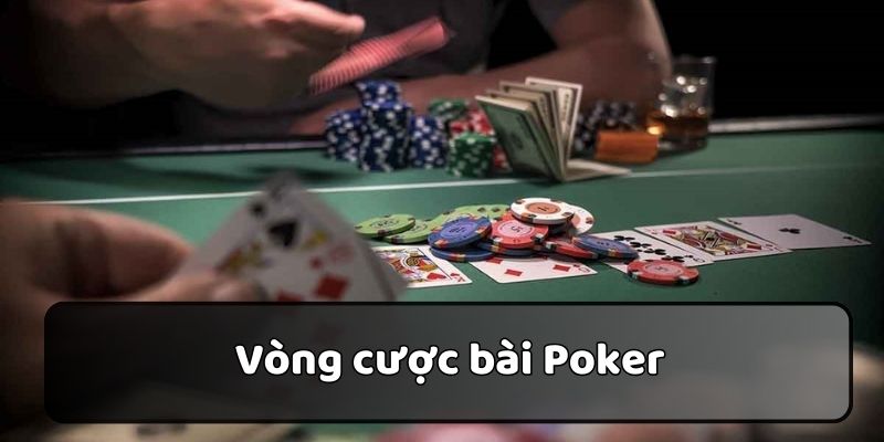 Quy trình các vòng cược bài Poker