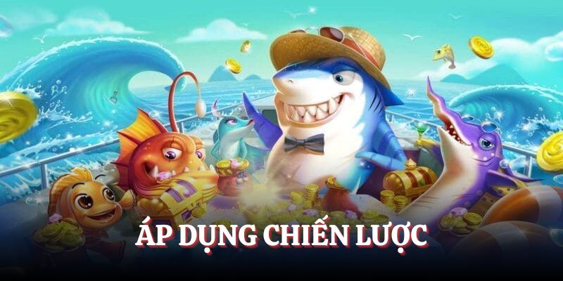 Áp dụng chiến lược khi săn cá