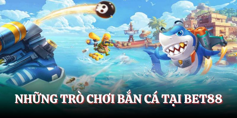 Những trò chơi bắn cá tại BET88