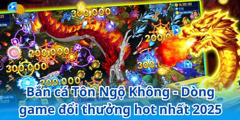 Bắn cá Tôn Ngộ Không - Dòng game đổi thưởng hot nhất 2025