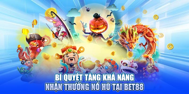 Bí quyết tăng khả năng nhận thưởng nổ hũ tại BET88