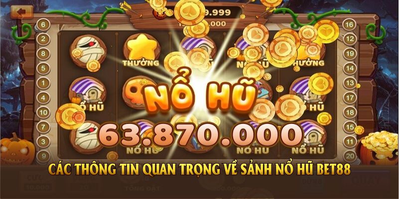 Tổng hợp các thông tin quan trọng về sảnh nổ hũ BET88