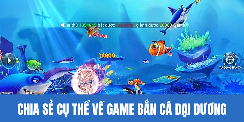 Chia sẻ cụ thể về trò chơi bắn cá đại dương online siêu thú vị
