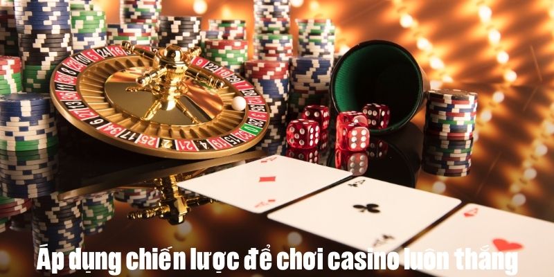 Xác định chiến lược để đảm bảo chơi casino luôn thắng