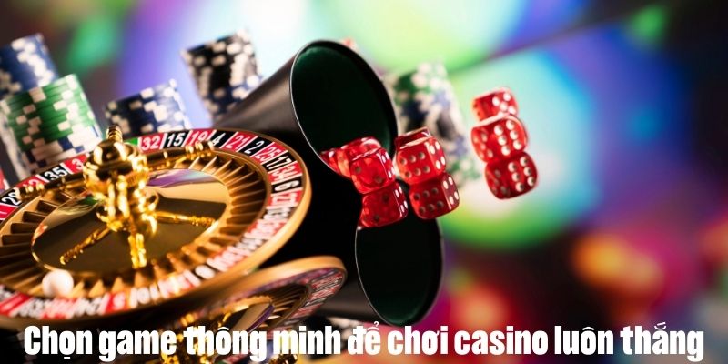 Lựa chọn cho bản thân các tựa game phù hợp để chơi casino luôn thắng