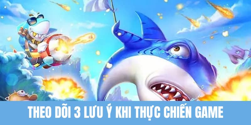 Cùng theo dõi 3 lưu ý khi chơi game bắn cá online