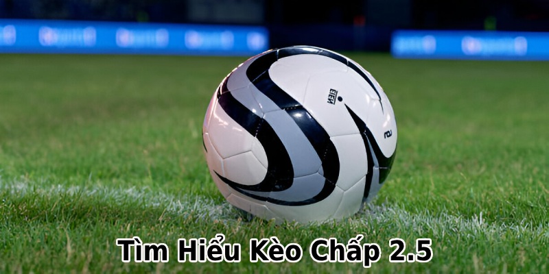 Làm rõ khái niệm kèo chấp 2.5