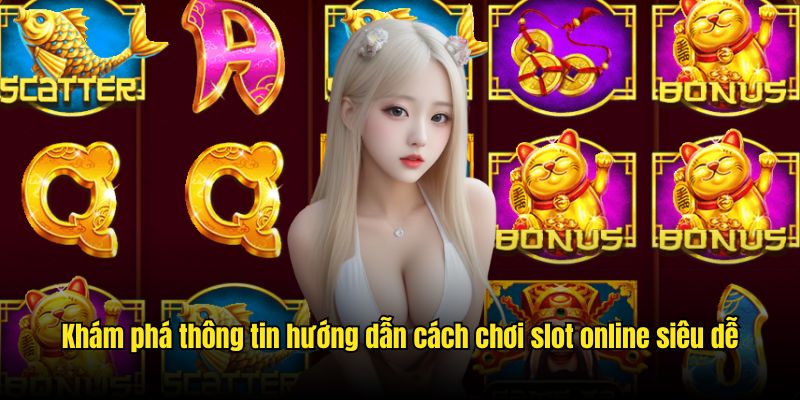 Khám phá thông tin hướng dẫn cách chơi slot online siêu dễ 