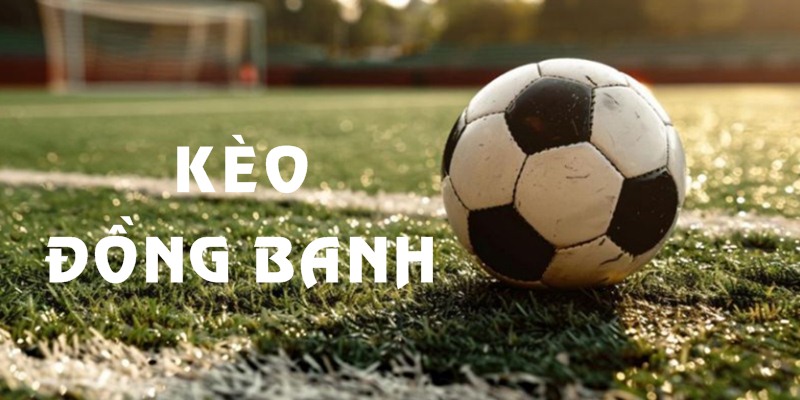 Kèo đồng banh được tạo ra khi hai đội được nhận định cân bằng trình độ