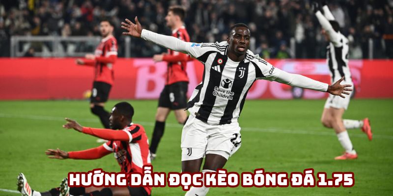 Hướng dẫn đọc kèo bóng đá 1.75 trái chính xác