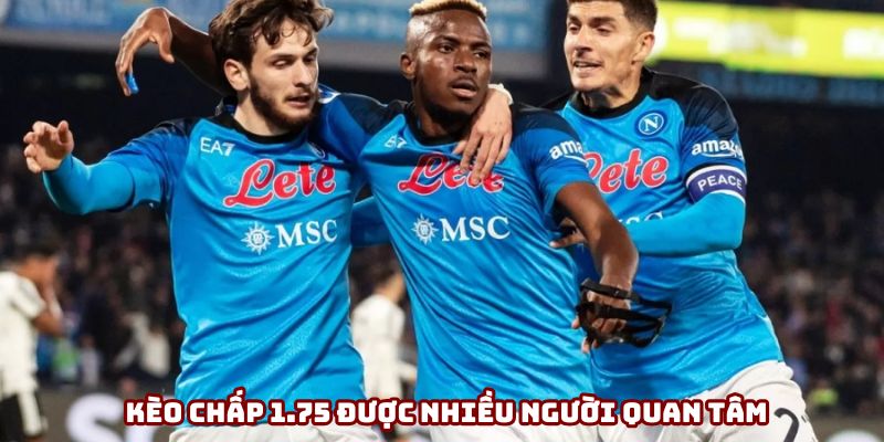 Kèo chấp 1.75 được nhiều người quan tâm