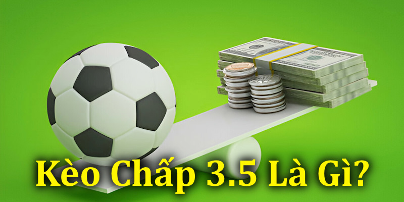 Kèo chấp 3.5 xuất hiện khi đôi bên chênh lệch lớn