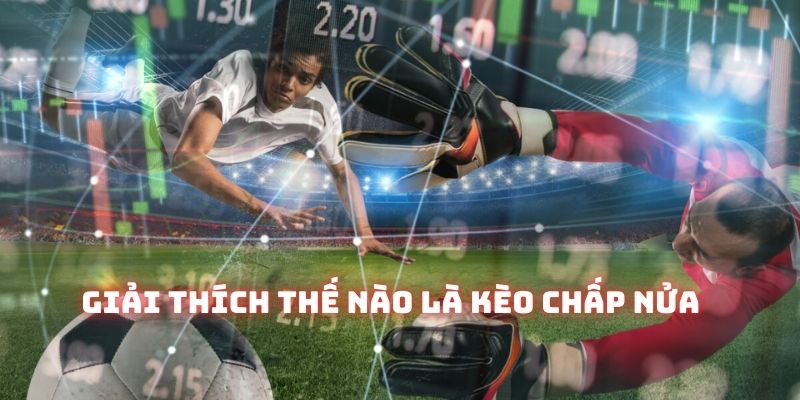 Kèo chấp nửa trái là gì? Câu hỏi sẽ được giải thích một cách chi tiết trong bài viết này