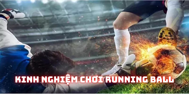 Kinh nghiệm chơi Running Ball chiến thắng cao