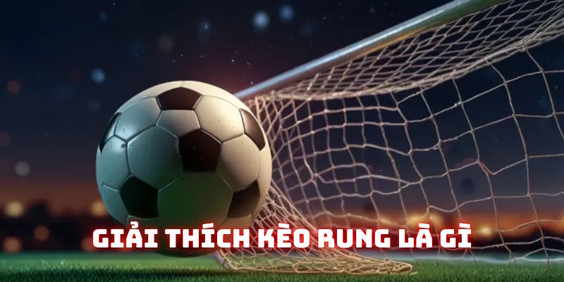 Giải thích sơ lược kèo rung là gì