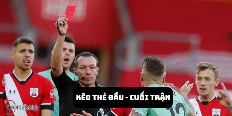 Kèo thẻ đầu - cuối là một trong số ít dạng cược thẻ không áp dụng điểm thẻ