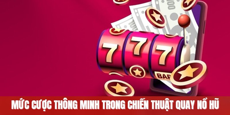 Mức cược thông minh trong chiến thuật quay nổ hũ