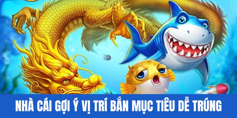 Nhà cái gợi ý những vị trí bắn mục tiêu dễ trùng