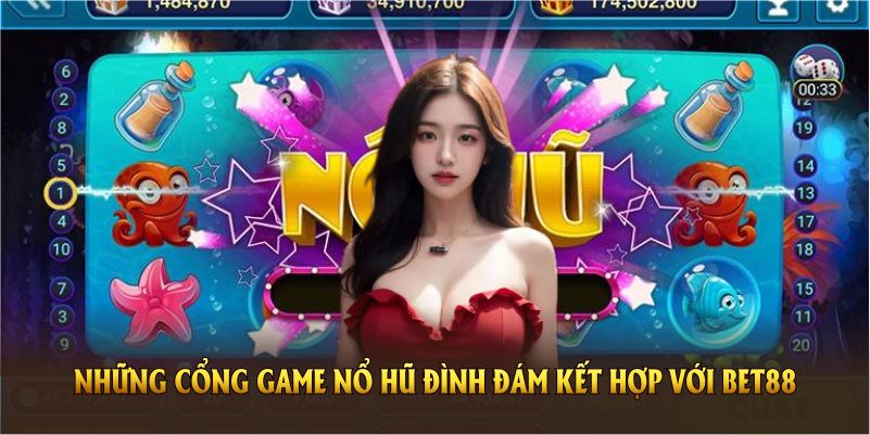 Những cổng game nổ hũ đình đám kết hợp với BET88