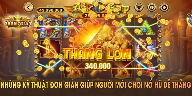 Những kỹ thuật đơn giản giúp người mới chơi nổ hũ dễ thắng