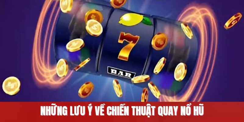 Những lưu ý về chiến thuật quay nổ hũ