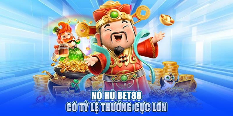 Sân chơi Nổ hũ tại BET88 có tỷ lệ thưởng cực lớn