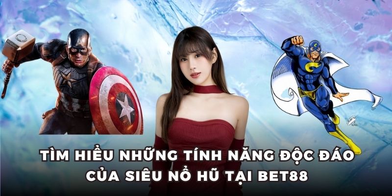 Tìm hiểu những tính năng độc đáo của siêu nổ hũ tại BET88