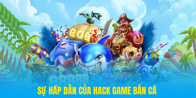 Sự hấp dẫn và lôi cuốn khi trải nghiệm hack bắn cá 