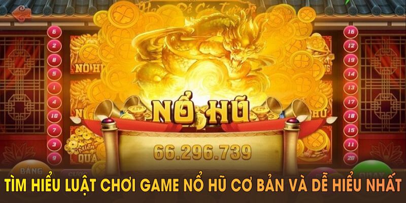 Tìm hiểu luật chơi game nổ hũ cơ bản và dễ hiểu nhất