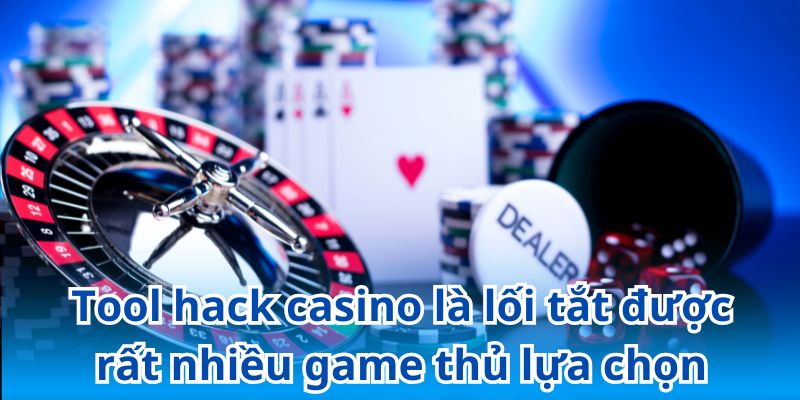 Tool hack casino là lối tắt được rất nhiều game thủ lựa chọn