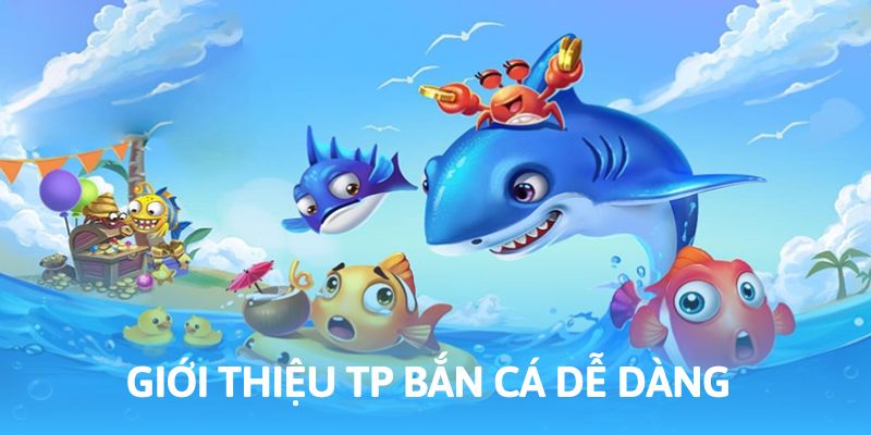 TP Bắn cá dễ dàng được đánh giá là tựa game hấp dẫn