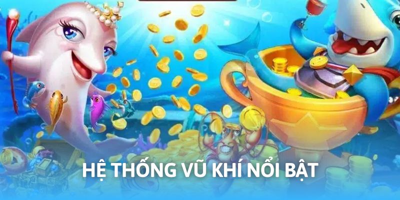 Vũ khí tại bắn cá giúp trải nghiệm thêm đa dạng