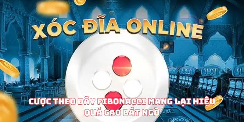 Cược theo dãy Fibonacci mang lại hiệu quả cao bất ngờ
