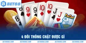 4 Đôi Thông Chặt Được Gì? Mách Bạn Cách Thực Hiện