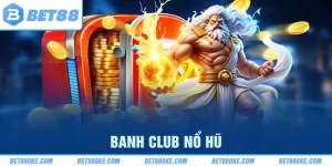Banh Club Nổ Hũ BET88 - Sân Chơi Đổi Thưởng Đình Đám 2025