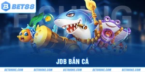 JDB Bắn Bá - Sảnh Game Đỉnh Cao Tại BET88 Nên Trải Nghiệm