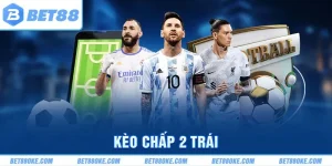 Kèo Chấp 2 Trái - Tìm Hiểu Quy Tắc Và Mẹo Chơi Tại BET88